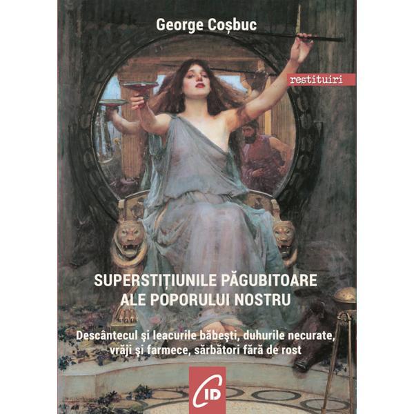 Superstitiunile pagubitoare ale poporului nostru - George Cosbuc, editura C.i.d.