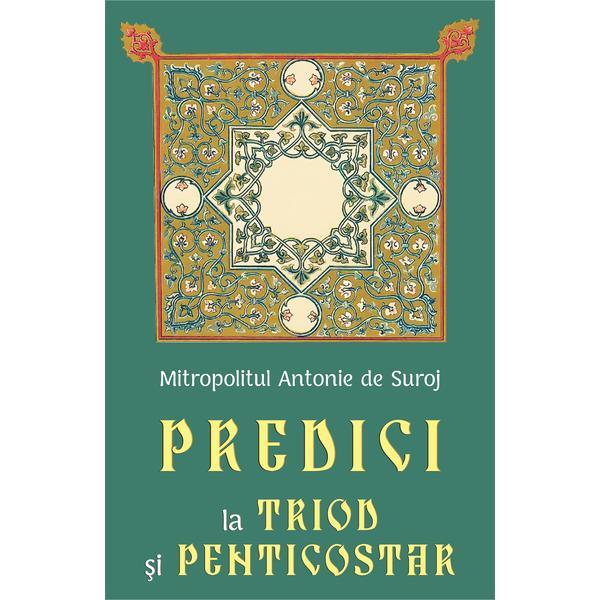 Predici la triod si penticostar - Mitropolitul Antonie de Suroj, editura Egumenita