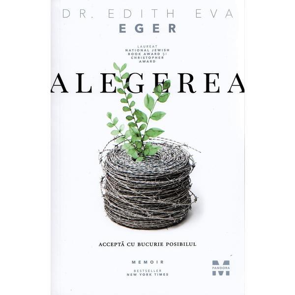 Alegerea. Accepta cu bucurie posibilul - Edith Eva Eger, editura Pandora