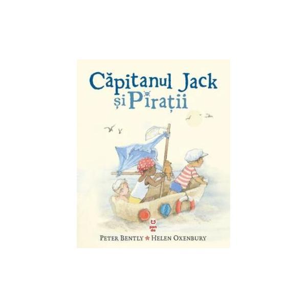 Capitanul Jack si Piratii - Peter Bently, Helen Oxenbury, editura Pandora