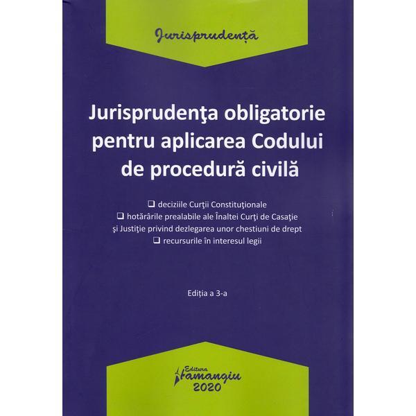 Jurisprudenta obligatorie pentru aplicarea Codului de procedura civila Ed.3, editura Hamangiu