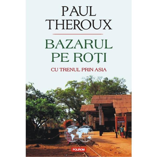 Bazarul Pe Roti - Paul Theroux, editura Polirom