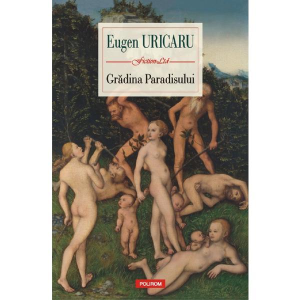 Gradina Paradisului - Eugen Uricaru, editura Polirom