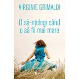 O sa-ntelegi cand o sa fii mai mare - Virginie Grimaldi, editura Univers