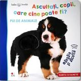 Bebe invata. Ascultati, copii, oare cine poate fi? Pui de animale, editura Litera