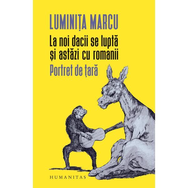 La noi dacii se lupta si astazi cu romanii - Luminita Marcu, editura Humanitas