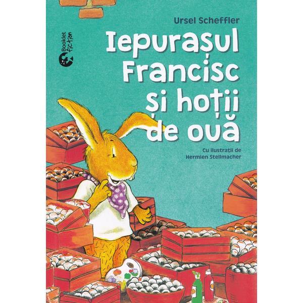 Iepurasului Francisc si hotii de oua - Ursel Scheffler, Hermien Stellmacher, editura Booklet