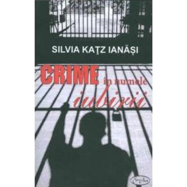 Crime in numele iubirii - Silvia Katz Ianasi, editura Sim Art