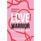 Love Warrior. Loveste si lupta - Glennon Doyle