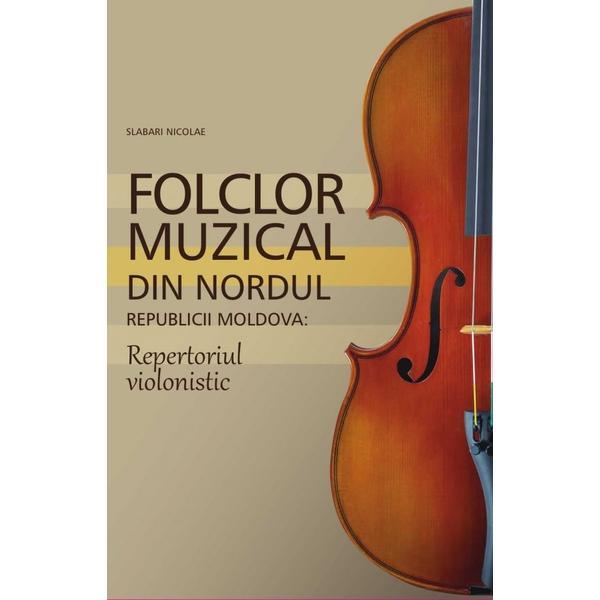 Folclor muzical din nordul Republicii Moldova. Repertoriul violonistic - Slabari Nicolae, editura Epigraf