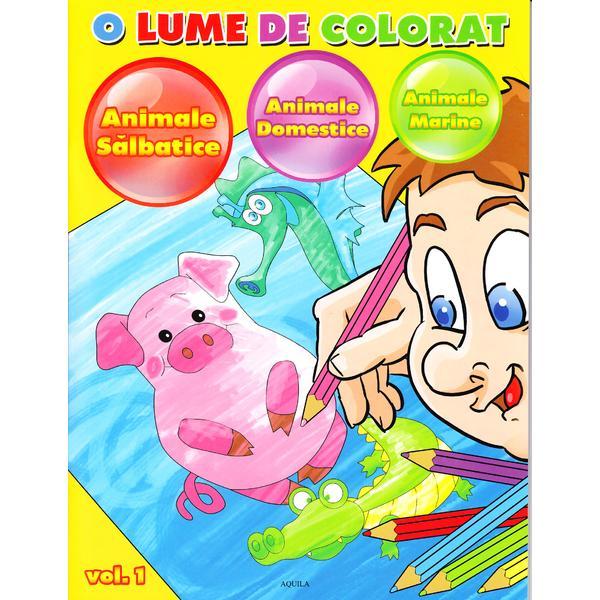 O lume de colorat vol.1: Animale salbatice, Animale domestice, Animale marine, editura Aquila