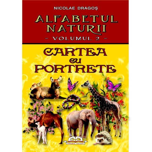 Alfabetul naturii vol. 2: Cartea cu porterete - Nicolae Dragos, editura Iulian Cart