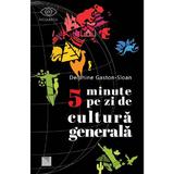 5 minute pe zi de cultura generala - Delphine Gaston-Sloan, editura Niculescu