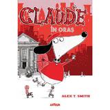 Claude in oras - Alex T. Smith, editura Grupul Editorial Art