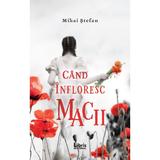 Cand infloresc macii - Mihai Stefan, editura Libris Editorial