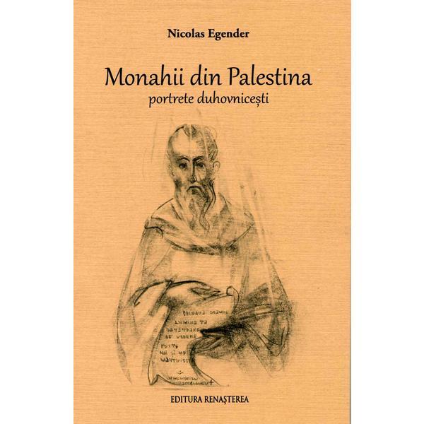 Monahii din Palestina. Portrete duhovnicesti - Nicolae Egender, editura Renasterea