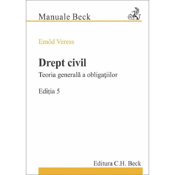 Drept civil. Teoria generala a obligatiilor. Ed.5 - Emod Veress, editura C.h. Beck