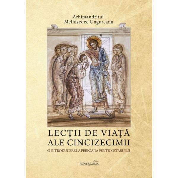 Lectii de viata ale Cincizecimii - Melhisedec Ungureanu, editura Reintregirea