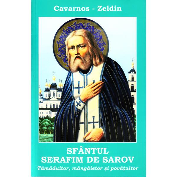 Sfantul Serafim de Sarov. Tamaduitor, Mangaietor si Povatuitor - Cavarnos-Zeldin, editura Bunavestire