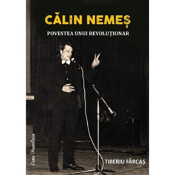 Calin Nemes. Povestea unui revolutionar - Tiberiu Farcas, editura Ecou Transilvan