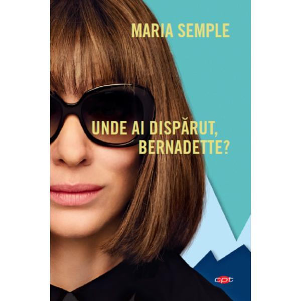 Unde ai disparut, Bernadette? - Maria Semple, editura Litera