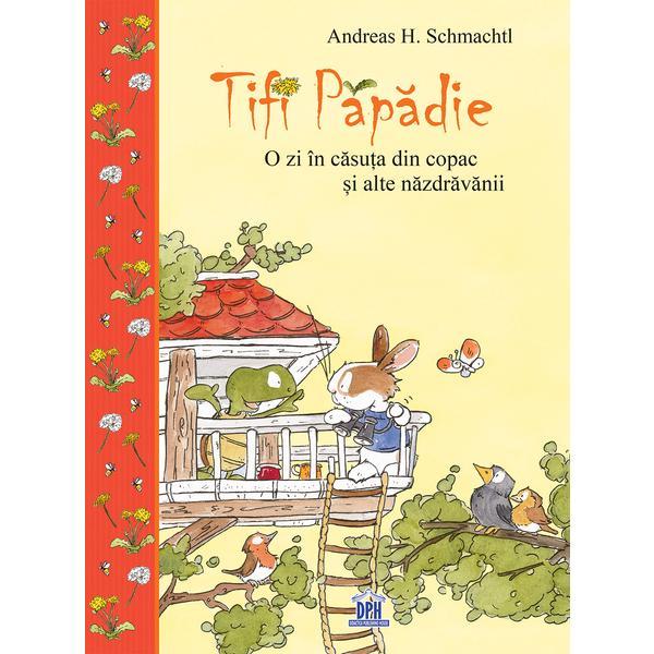 Tifi Papadie - O zi in casuta din copac si alte nazdravanii, autor Andreas H. Schmachtl, editura Didactica Publishing House