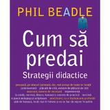 Cum sa predai - Strategii didactice, autor Phil Beadle, editura Didactica Publishing House