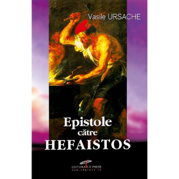 Epistole catre Hefaistos - Vasile Ursache, editura Cd Press