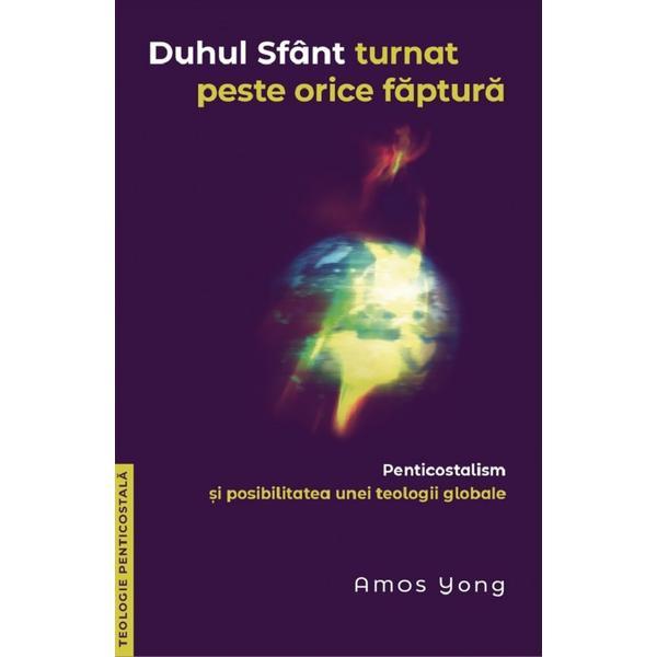 Duhul Sfant turnat peste orice faptura - Amos Yong, editura Casa Cartii