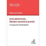 Actul administrativ. Abordare teoretica si practica - Emilia Lucia Catana, editura C.h. Beck