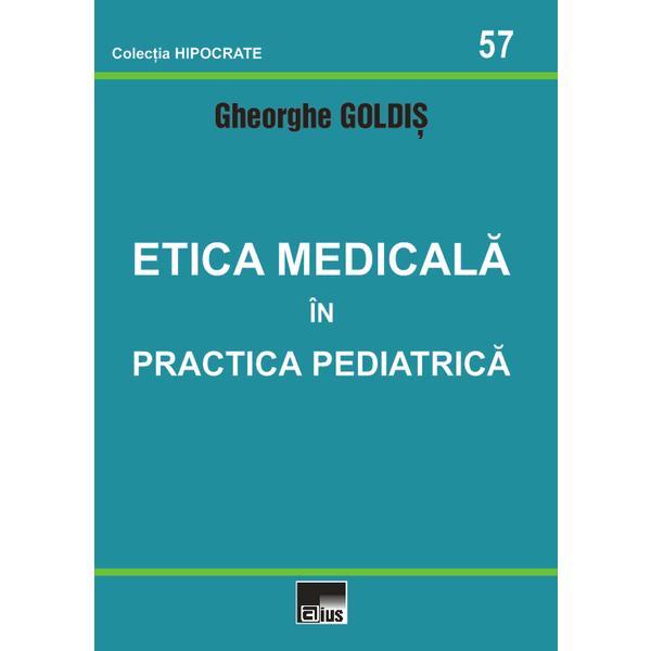 Etica Medicala In Practica Pediatrica - Gheorghe Goldis, editura Aius