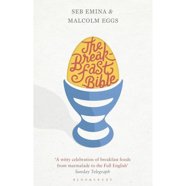 The Breakfast Bible - Seb Emina, Malcolm Eggs, editura Bloomsbury