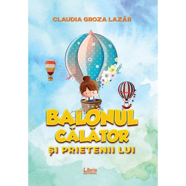 balonul calator si prietenii lui - claudia groza lazar, editura Libris Editorial