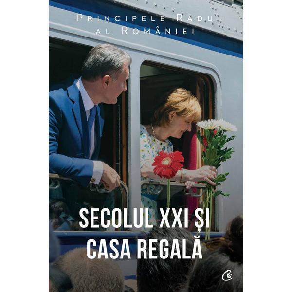 secolul xxi si casa regala - principele radu al rom&acirc;niei