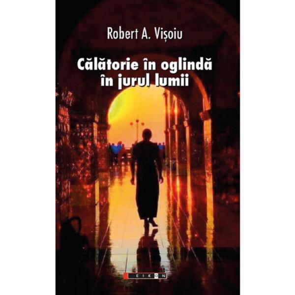 Calatorie in oglinda in jurul lumii - Robert A. Visoiu, editura Eikon