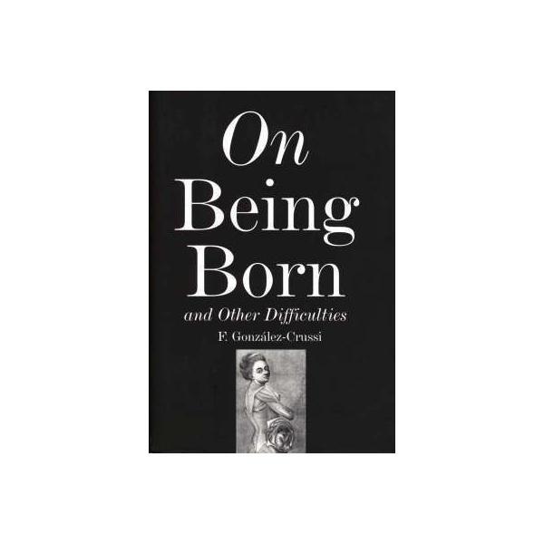 On Being Born and Other Difficulties - F. Gonzalez-Crussi, editura Duckworth Overlook