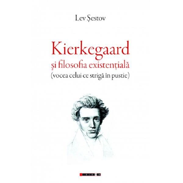 Kierkegaard si filosofia existentiala - Lev Sestov, editura Eikon