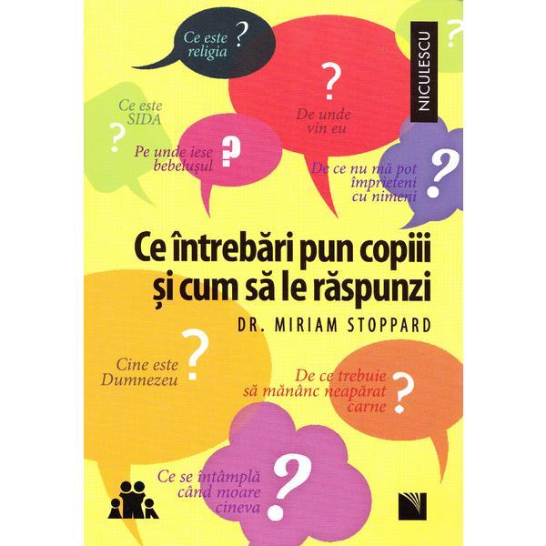Ce intrebari pun copiii si cum sa le raspunzi - Miriam Stoppard, editura Niculescu
