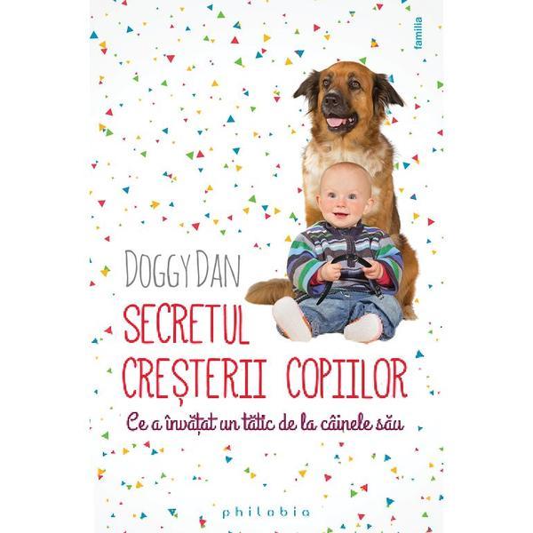 Secretul cresterii copiilor - Doggy Dan, editura Philobia