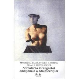 Stimularea inteligentei emotionale a adolescentilor - Maurice J. Elias, Steven E. Tobias, Brian S. F, editura Curtea Veche