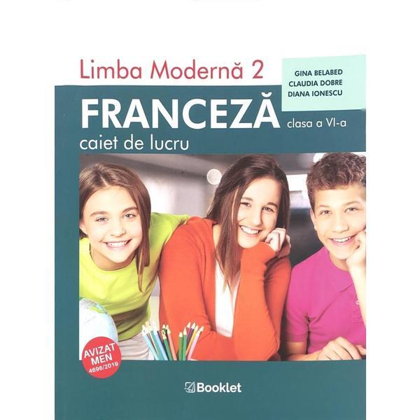 Limba franceza, limba moderna 2 - Clasa 6 - Caiet de lucru - Gina Belabed, Claudia Dobre, Diana Ionescu, editura Booklet