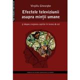 Efectele televiziunii asupra mintii umane - Virgiliu Gheorghe, editura Institutul De Cercetari Psihosociale Si Bioetica