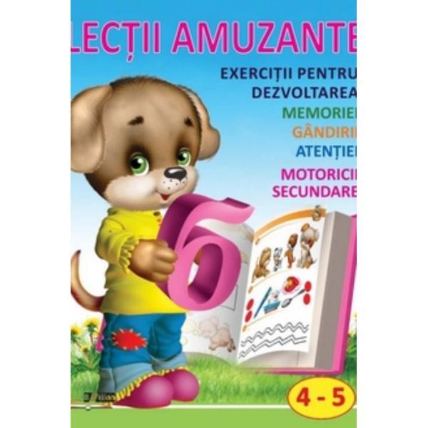 Lectii amuzante 4-5 ani. Exercitii pentru dezvoltarea memoriei, gandirii, atentiei, motoricii secundare, editura Biblion