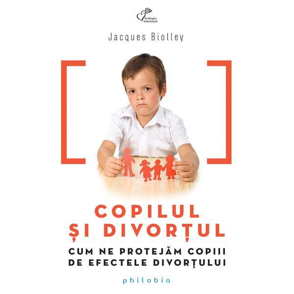 Copilul Si Divortul - Jacques Biolley, editura Philobia