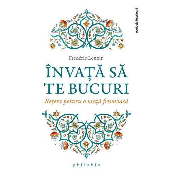 Invata sa te bucuri - Frederic Lenoir, editura Philobia