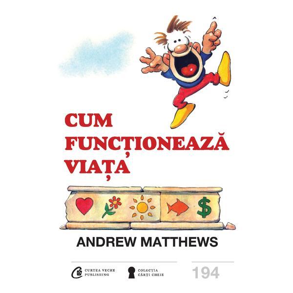 Cum functioneaza viata - Andrew Matthews, editura Curtea Veche