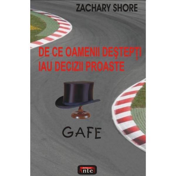 Gafe - De ce oamenii destepti iau decizii proaste - Zachary Shore, editura Antet