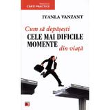 Cum sa depasesti cele mai dificile momente din viata - Iyanla Vanzant, editura Paralela 45