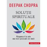 Solutii spirituale. Raspunsuri la cele mai mari provocari ale vietii - Deepak Chopra, editura Paralela 45