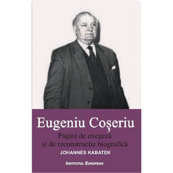 Pagini de exegeza si de reconstructie biografica - Eugeniu Coseriu, editura Institutul European